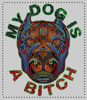 my dog ia a bitch - t-shirt